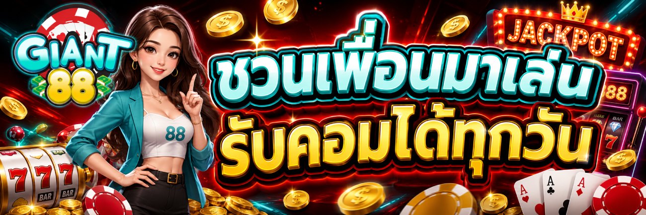 ชวนเพื่อนมาเล่น รับคอมได้ทุกวัน banner giant88